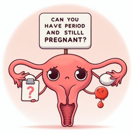 Can You Have A Period And Still Be Pregnant?